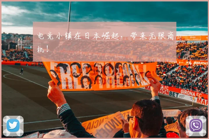 电竞小镇在日本崛起,带来无限商机!