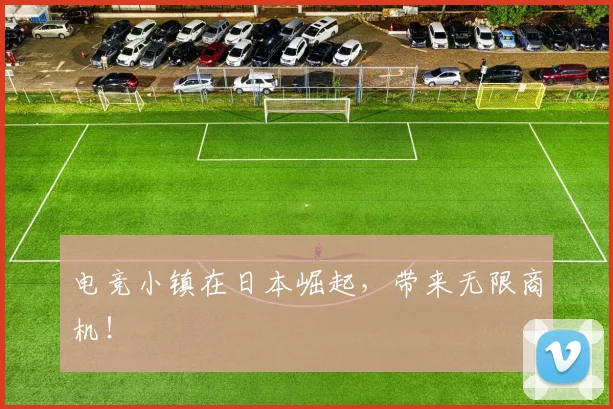 电竞小镇在日本崛起，带来无限商机！